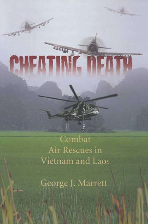 Cheating Death: Combat Rescues in Vietnam and Laos