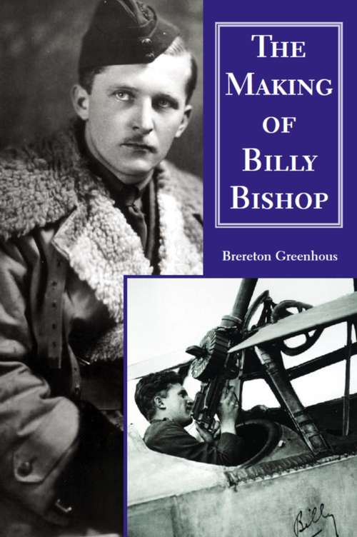 Book cover of The Making of Billy Bishop: The First World War Exploits of Billy Bishop, VC