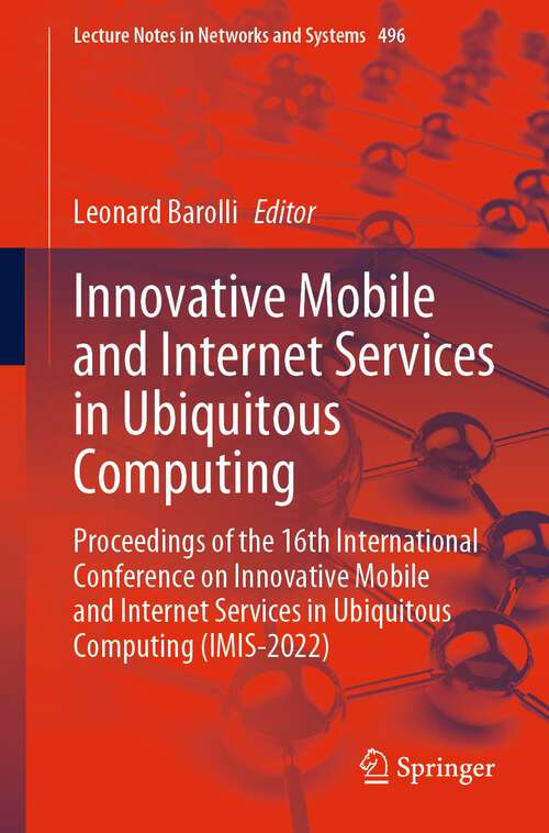 Book cover of Innovative Mobile and Internet Services in Ubiquitous Computing: Proceedings of the 16th International Conference on Innovative Mobile and Internet Services in Ubiquitous Computing (IMIS-2022) (1st ed. 2022) (Lecture Notes in Networks and Systems #496)