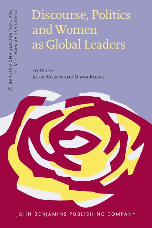 Discourse, Politics And Women As Global Leaders (Discourse Approaches To Politics, Society And Culture #63)