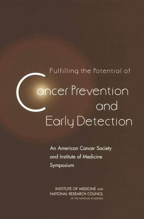 Fulfilling the Potential of Cancer Prevention and Early Detection: An American Cancer Society and Institute of Medicine Symposium