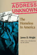 Address Unknown: The Homeless in America (Social Institutions And Social Change Ser.)