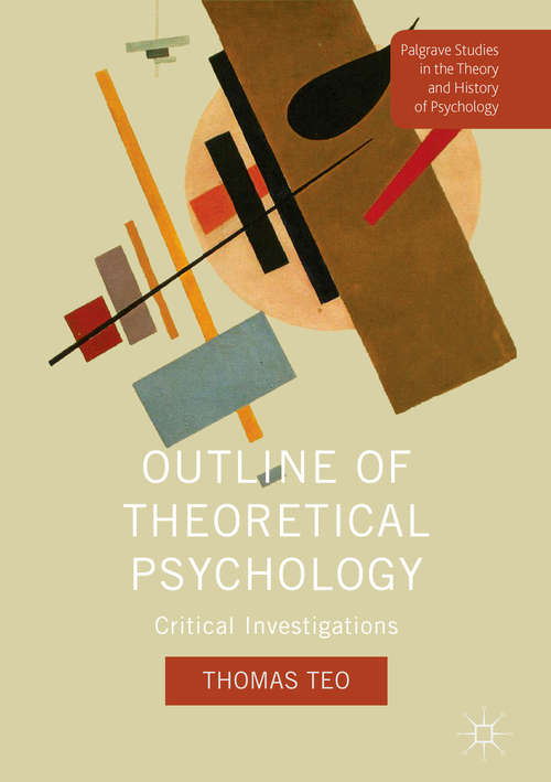 Outline of Theoretical Psychology: Critical Investigations (Palgrave Studies In The Theory And History Of Psychology Series)