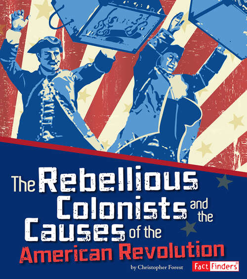 Book cover of The Rebellious Colonists and the Causes of the American Revolution (The\story Of The American Revolution Ser.)