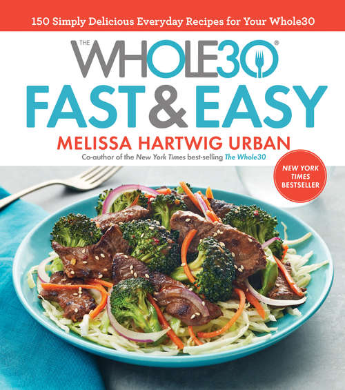 Book cover of The Whole30 Fast & Easy Cookbook: 150 Simply Delicious Everyday Recipes for Your Whole30
