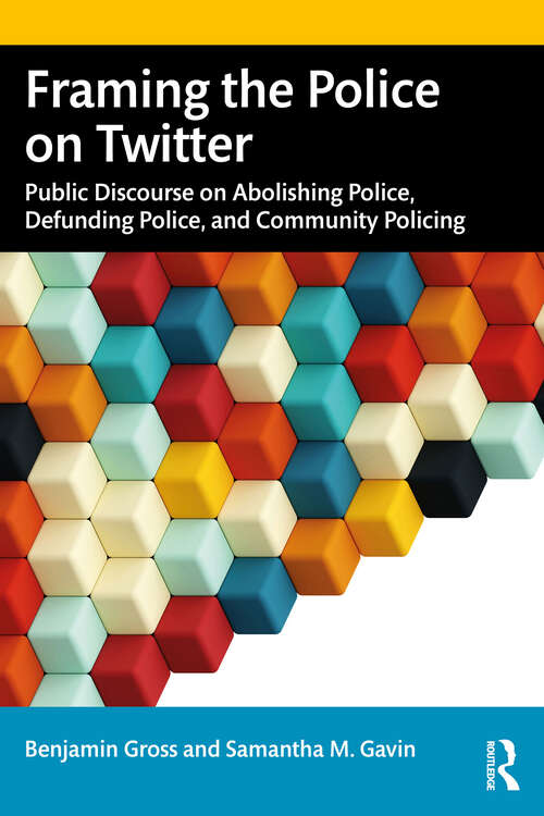 Book cover of Framing the Police on Twitter: Public Discourse on Abolishing Police, Defunding Police, and Community Policing