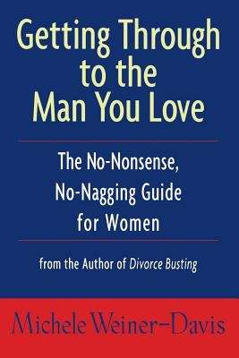 Getting Through To The Man You Love: The No-Nonsense, No-Nagging Guide For Women