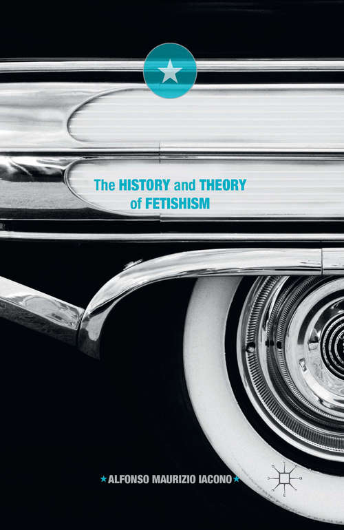 Book cover of The History and Theory of Fetishism (1st ed. 2016) (Marx, Engels, and Marxisms)