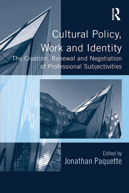 Cultural Policy, Work and Identity: The Creation, Renewal and Negotiation of Professional Subjectivities