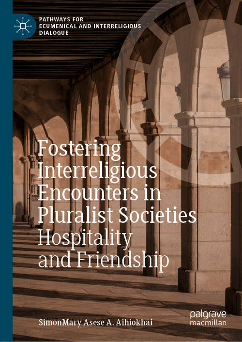 Fostering Interreligious Encounters in Pluralist Societies: Hospitality and Friendship (Pathways for Ecumenical and Interreligious Dialogue)