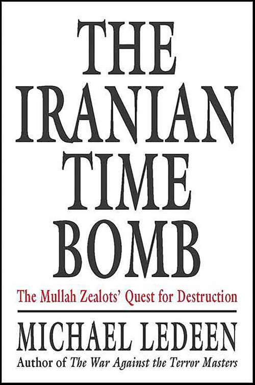 Book cover of The Iranian Time Bomb: The Mullah Zealots' Quest for Destruction