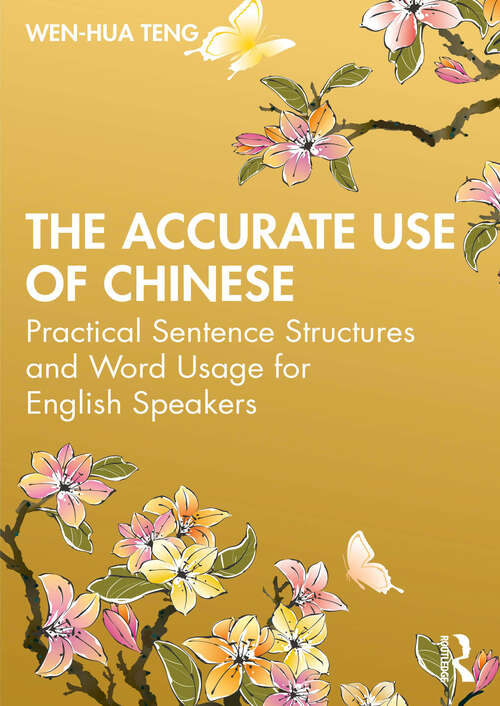 The Accurate Use of Chinese: Practical Sentence Structures and Word Usage for English Speakers