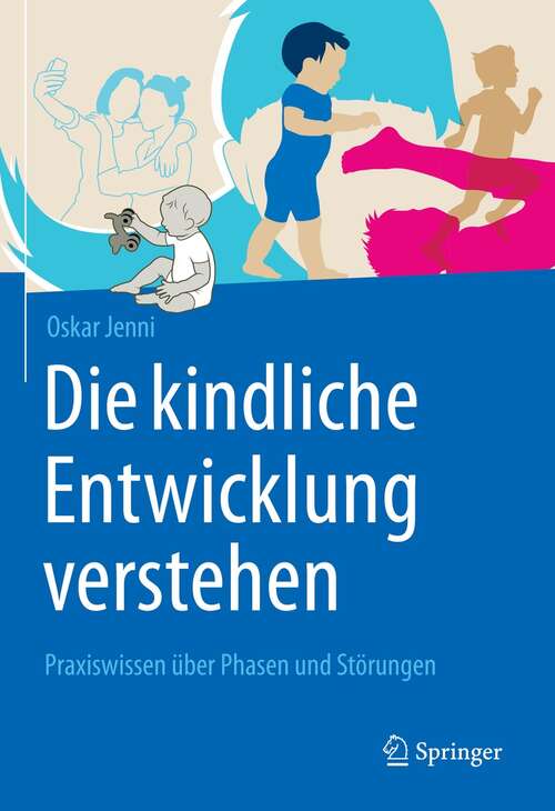 Book cover of Die kindliche Entwicklung verstehen: Praxiswissen über Phasen und Störungen (1. Aufl. 2021)
