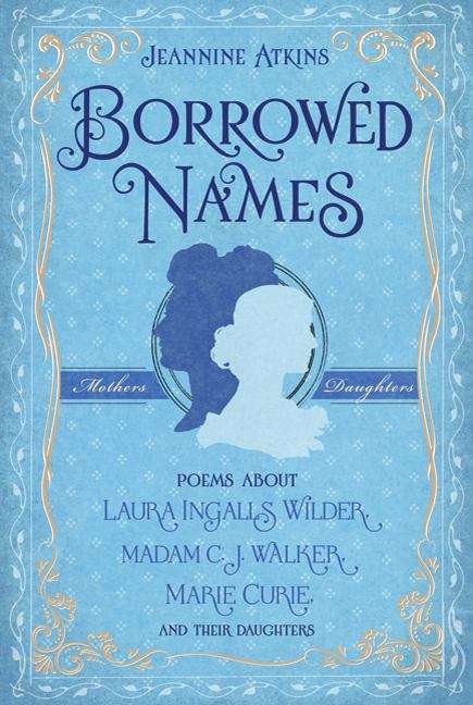 Borrowed Names: Poems about Laura Ingalls Wilder, Madam C. J. Walker, Marie Curie, and Their Daughters