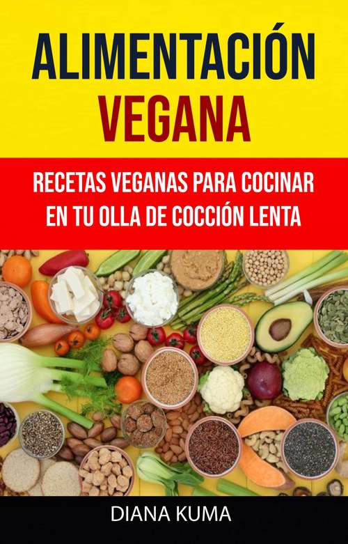 Book cover of Alimentación Vegana - Recetas Veganas Para Cocinar En Tu Olla De Cocción Lenta