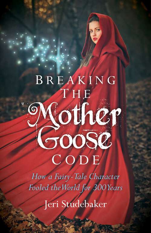 Book cover of Breaking the Mother Goose Code: How a Fairy-Tale Character Fooled the World for 300 Years