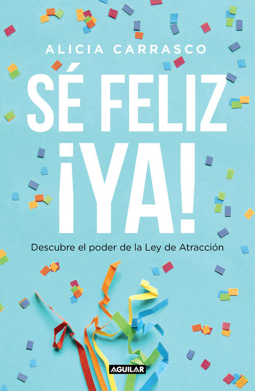 Book cover of Sé feliz ¡ya!: Descubre el poder de la Ley de Atracción