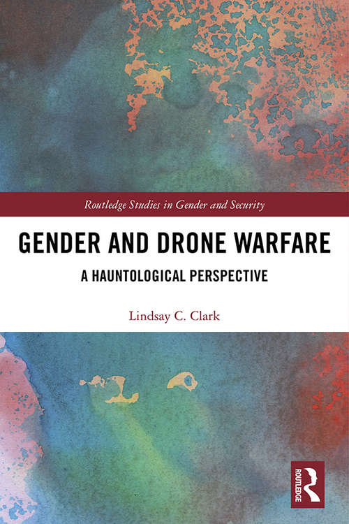 Gender and Drone Warfare: A Hauntological Perspective (Routledge Studies in Gender and Security)