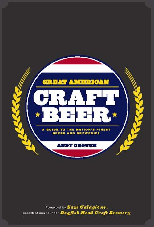 Great American Craft Beer: A Guide to the Nation's Finest Beers and Breweries