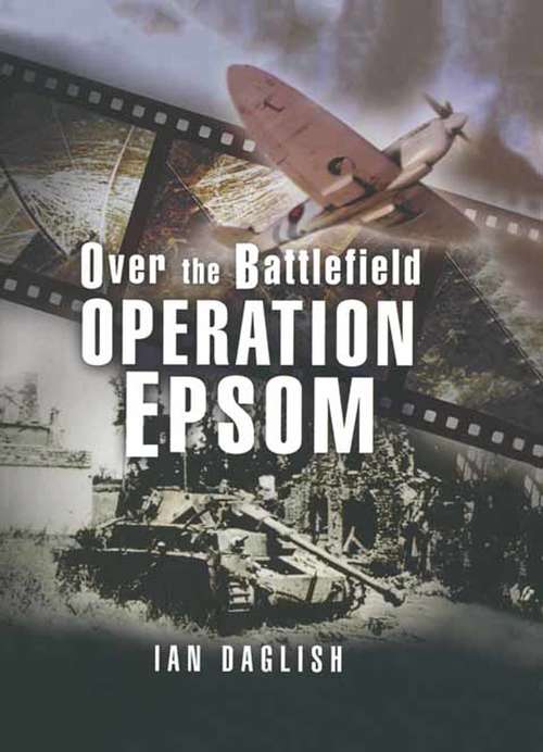 Operation Epsom: Over the Battlefield (Over The Battlefield Ser.)