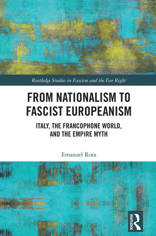 Book cover of From Nationalism to Fascist Europeanism: Italy, the Francophone World, and the Empire Myth (1) (Routledge Studies in Fascism and the Far Right)