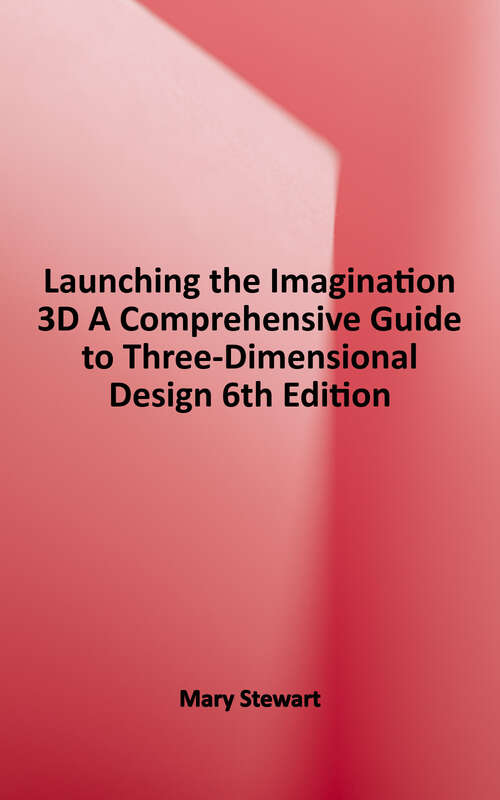 Book cover of Launching the Imagination: A Comprehensive Guide to Three-Dimensional Design (Sixth Edition)