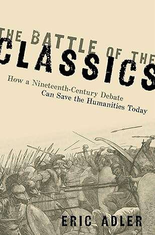 Book cover of The Battle of the Classics: How a Nineteenth-Century Debate Can Save the Humanities Today