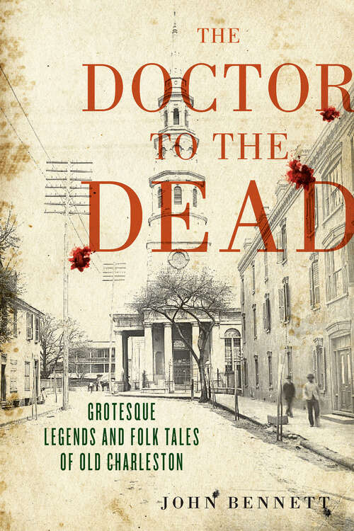 The Doctor to the Dead: Grotesque Legends and Folk Tales of Old Charleston