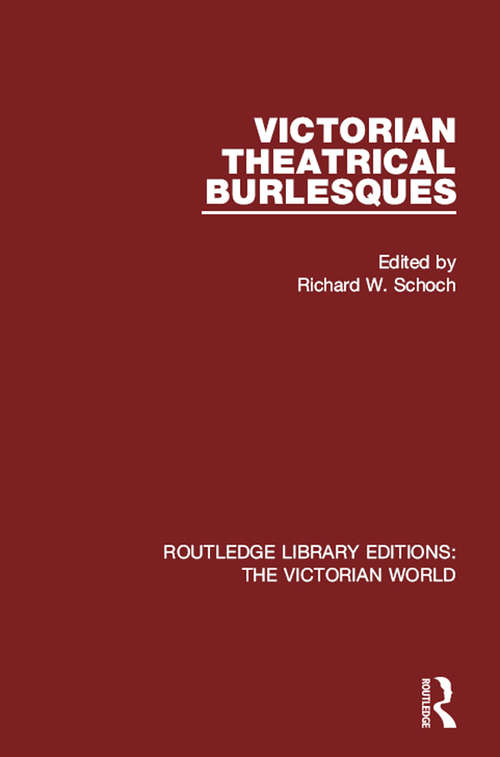Victorian Theatrical Burlesques (Routledge Library Editions: The Victorian World)