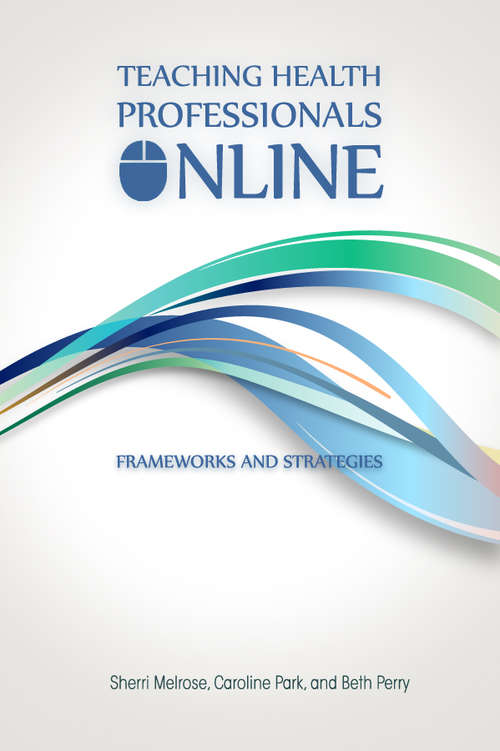 Book cover of Teaching Health Professionals Online: Frameworks and Strategies