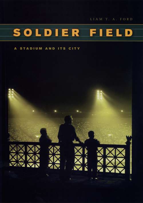 Book cover of Soldier Field: A Stadium and Its City