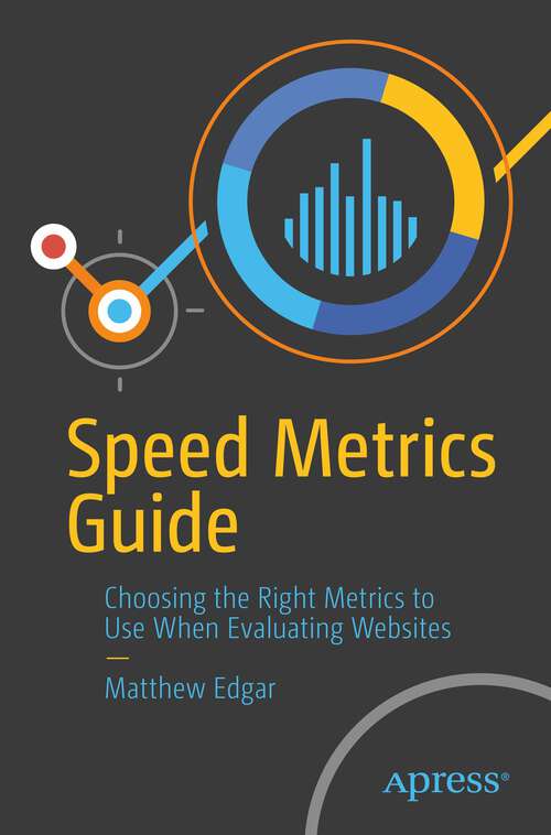 Book cover of Speed Metrics Guide: Choosing the Right Metrics to Use When Evaluating Websites (1st ed.)