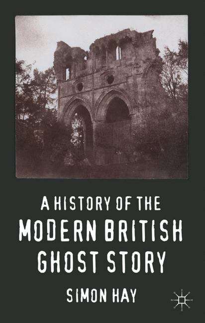Book cover of A History of the Modern British Ghost Story