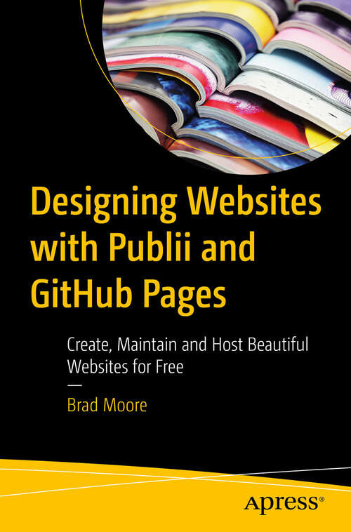 Book cover of Designing Websites with Publii and GitHub Pages: Create, Maintain and Host Beautiful Websites for Free (First Edition)