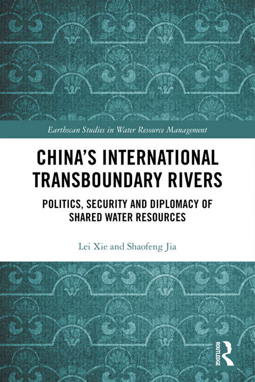 China's International Transboundary Rivers: Politics, Security and Diplomacy of Shared Water Resources (Earthscan Studies in Water Resource Management)