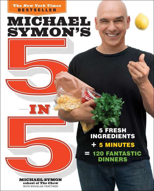 Book cover of Michael Symon's 5 in 5: 5 Fresh Ingredients + 5 Minutes = 120 Fantastic Dinners