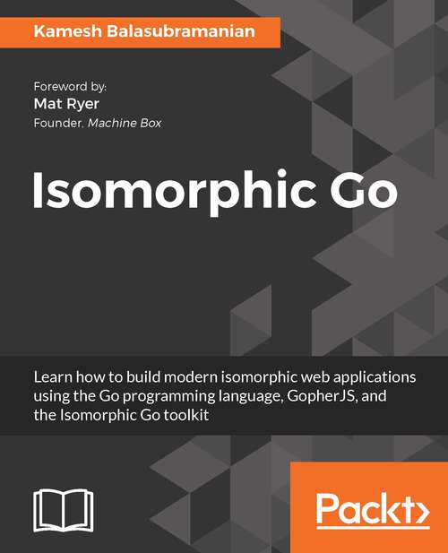 Book cover of Isomorphic Go: Learn how to build modern isomorphic web applications using the Go programming language, GopherJS, and the Isomorphic Go toolkit