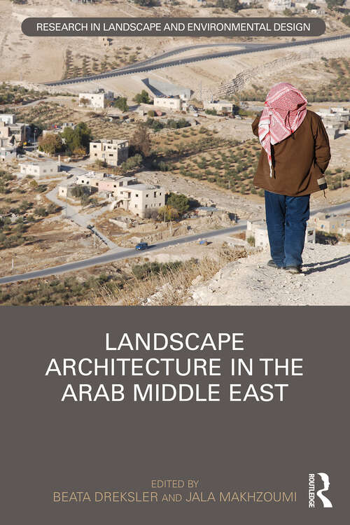 Book cover of Landscape Architecture in the Arab Middle East (1) (Routledge Research in Landscape and Environmental Design)