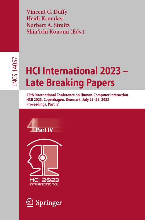 Book cover of HCI International 2023 – Late Breaking Papers: 25th International Conference on Human-Computer Interaction, HCII 2023, Copenhagen, Denmark, July 23–28, 2023, Proceedings, Part IV (1st ed. 2023) (Lecture Notes in Computer Science #14057)