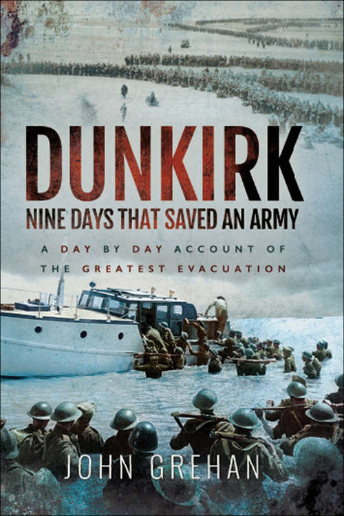 Dunkirk: A Day-by-Day Account of the Greatest Evacuation (Images Of War Ser.)