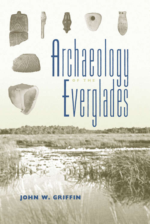 Archaeology of the Everglades (Florida Museum of Natural History: Ripley P. Bullen Series)