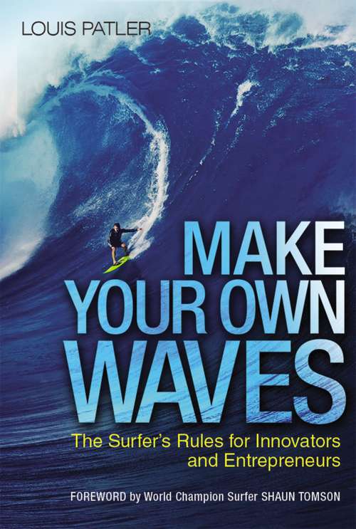 Make Your Own Waves: The Surfer's Rules for Innovators and Entrepreneurs