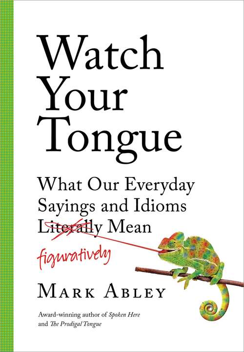 Book cover of Watch Your Tongue: What Our Everyday Sayings and Idioms Figuratively Mean