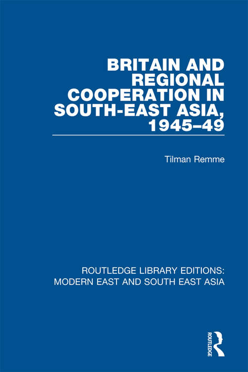 Britain and Regional Cooperation in South-East Asia, 1945-49 (Routledge Library Editions: Modern East and South East Asia)