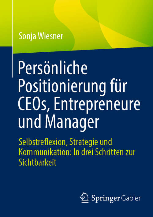 Book cover of Persönliche Positionierung für CEOs, Entrepreneure und Manager: Selbstreflexion, Strategie und Kommunikation: In drei Schritten zur Sichtbarkeit