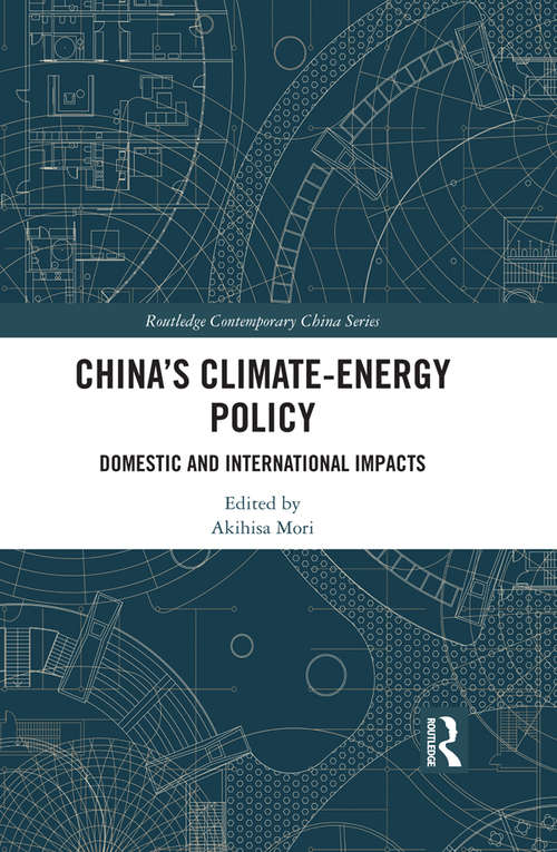 China’s Climate-Energy Policy: Domestic and International Impacts (Routledge Contemporary China Series)