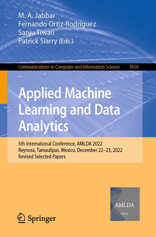 Book cover of Applied Machine Learning and Data Analytics: 5th International Conference, AMLDA 2022, Reynosa, Tamaulipas, Mexico, December 22–23, 2022, Revised Selected Papers (1st ed. 2023) (Communications in Computer and Information Science #1818)