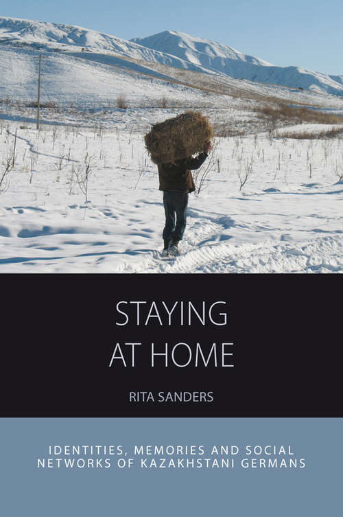 Book cover of Staying at Home: Identities, Memories and Social Networks of Kazakhstani Germans