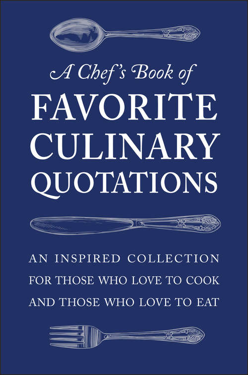 Book cover of A Chef's Book of Favorite Culinary Quotations: An Inspired Collection for Those Who Love to Cook and Those Who Love to Eat