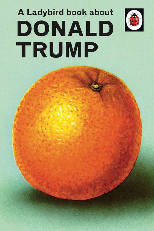 Book cover of A Ladybird Book About Donald Trump (Ladybirds for Grown-Ups)